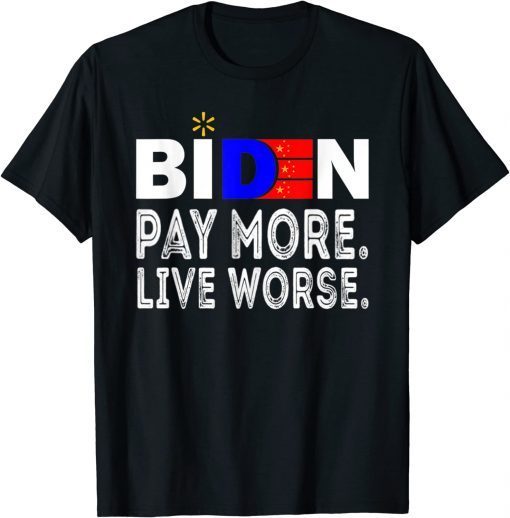 Biden, Pay More Live Worse Anti President Biden Anti Joe Biden T-Shirt