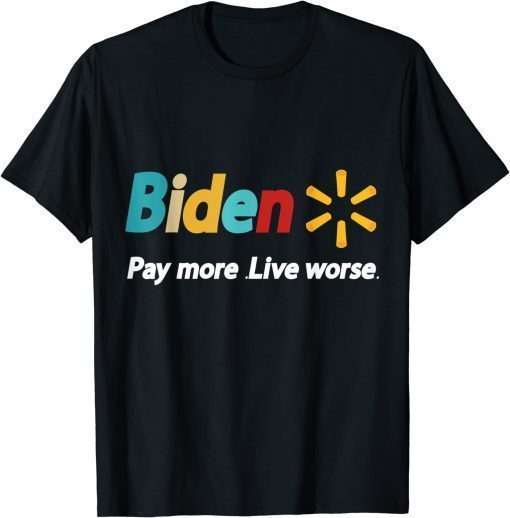 Biden, Pay More Live Worse anti biden T-Shirt