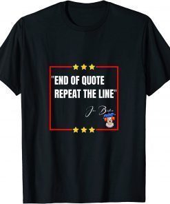 "End of Quote. Repeat The Line" Joe Biden is a clown Tee Shirt