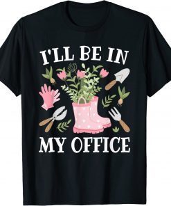 I'll Be In My Office Gardening Garden Plant Gardener T-Shirt