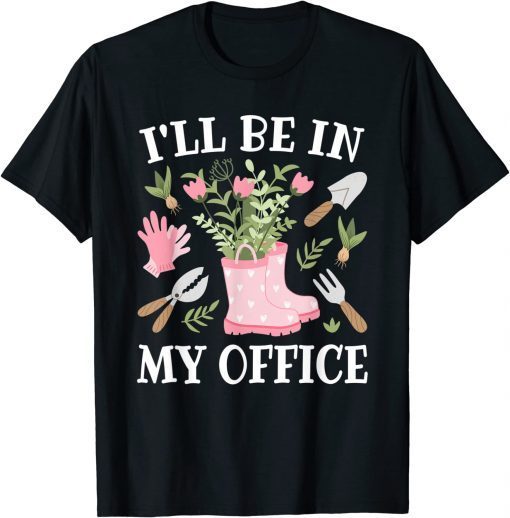 I'll Be In My Office Gardening Garden Plant Gardener T-Shirt