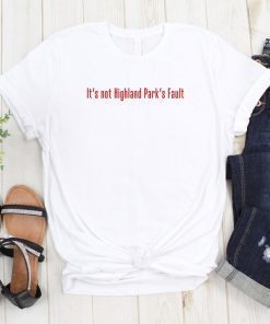 It's Not Highland Park's Fault, It's not Chicago's Fault T-Shirt