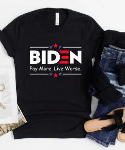 Joe Biden Pay More Live Worse, Anti-Biden Tee Shirt