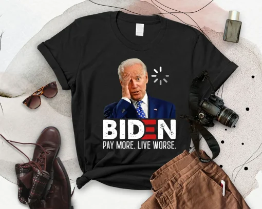 Joe Biden Pay More Live Worse, Anti Joe Biden Classic Shirt