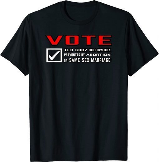 Vote Ted Cruz Prevented Same Sex Marriage or Abortion Tee Shirt