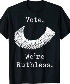 Vote We Are Ruthless Women's Rights Feminists Pro choice T-Shirt