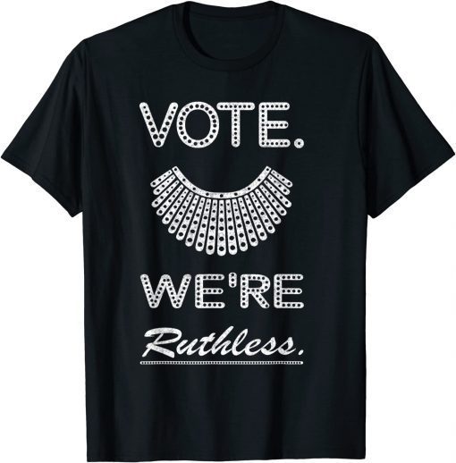 Vote We Are Ruthless Women's Rights Feminists T-Shirt