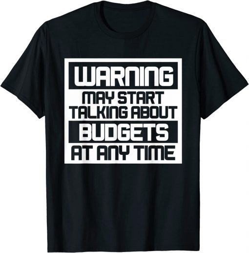 Warning May Start Talking About Budgets T-Shirt