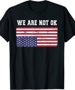 We Are Not Ok USA Flag Upside Down T-Shirt