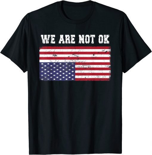 We Are Not Ok USA Flag Upside Down T-Shirt