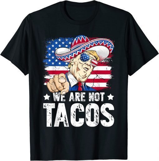 We Are Not Tacos Breakfast Taco Support Trump American Flag Tee Shirt