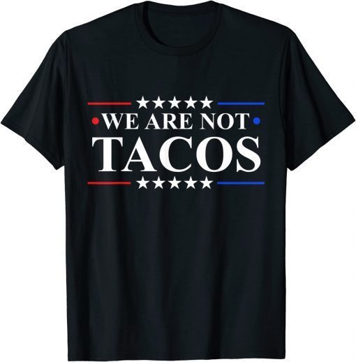 We Are Not Tacos Jill Biden T-Shirt