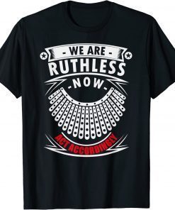 We Are Ruthless Now Act Accordingly T-Shirt