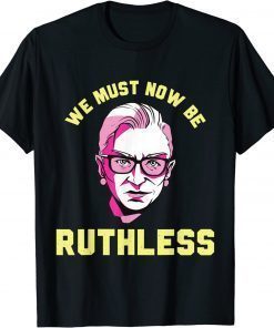 We Must Now Be Ruthless Ruth Ginsburg Collar T-Shirt