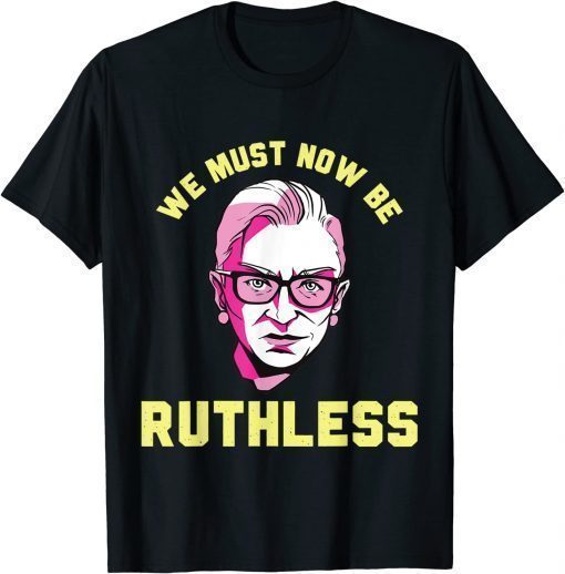 We Must Now Be Ruthless Ruth Ginsburg Collar T-Shirt