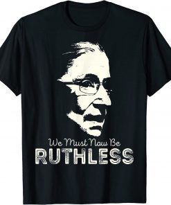 We Must Now Be Ruthless T-Shirt