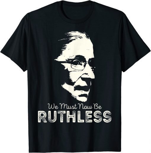 We Must Now Be Ruthless T-Shirt