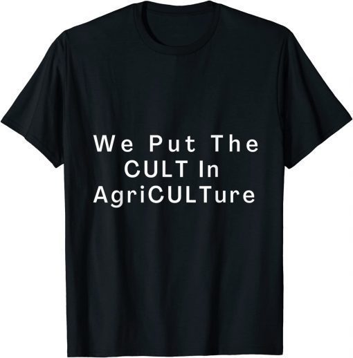 We Put TheCult In Agriculture T-Shirt