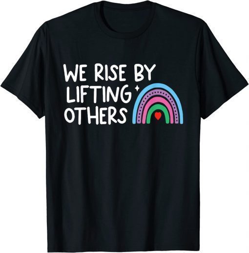 We Rise By Lifting Others T-Shirt