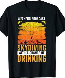 Weekend Forecast Skydiving With A Chance Of Drinking 2022 Shirt