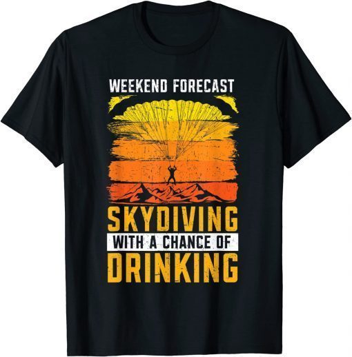 Weekend Forecast Skydiving With A Chance Of Drinking 2022 Shirt