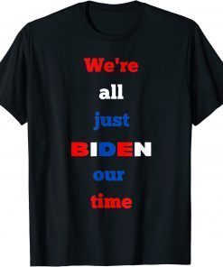 We're All Just BIDEN Our Time, President Jokes T-Shirt