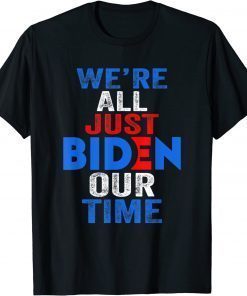 We're All Just BIDEN Our Time President T-Shirt