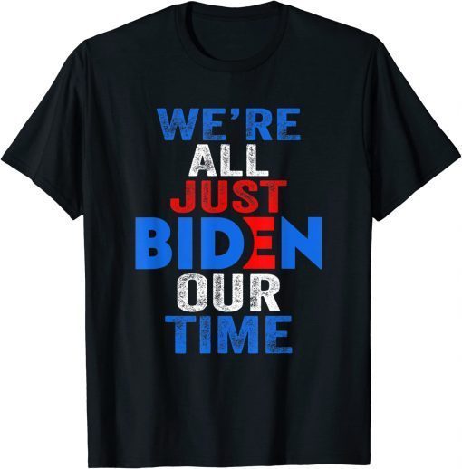 We're All Just BIDEN Our Time President T-Shirt