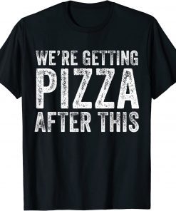 We're Getting Pizza After This T-Shirt