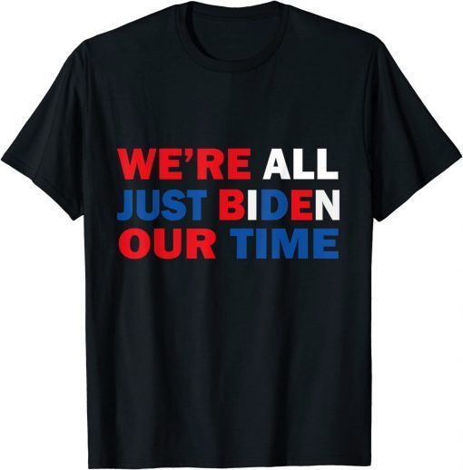 We’re all just biden our time Tee Shirt