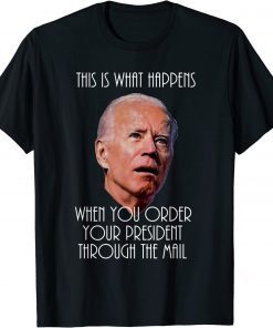 What Happens when you Mail Order your President -satire Tee Shirt