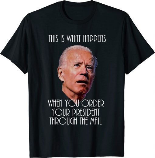 What Happens when you Mail Order your President -satire Tee Shirt