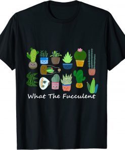 What The Fucculent Succulents T-Shirt