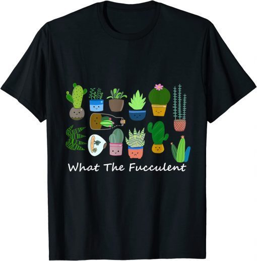 What The Fucculent Succulents T-Shirt