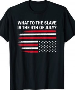 What To The Slave Is The 4th of July Fourth Of July T-Shirt