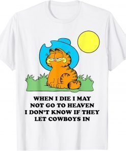 When I Die I May Not Go To Heaven I Don't Know If They T-Shirt