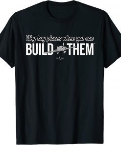 Why Buy Planes When You Can Build Them T-Shirt