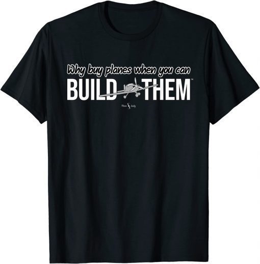 Why Buy Planes When You Can Build Them T-Shirt