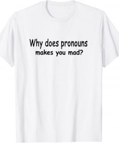 Why Does Pronouns Makes You Mad? T-Shirt