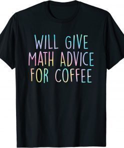 Will Give Math Advice For Coffee Math Teacher Back To School T-Shirt