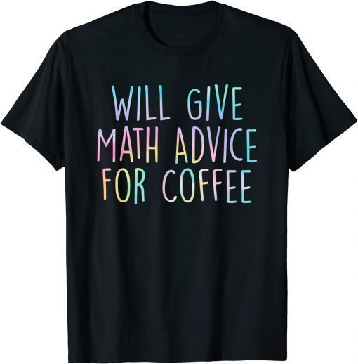 Will Give Math Advice For Coffee Math Teacher Back To School T-Shirt