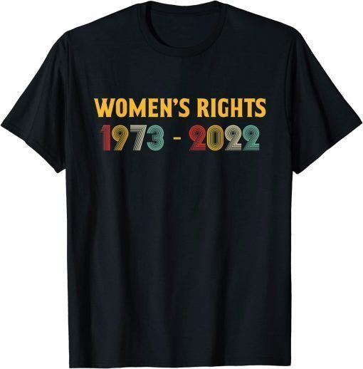 Women's Rights 1973 - 2022 Reproductive Rights Feminist Tee Shirt