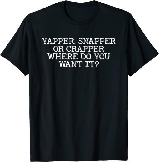 Yapper Snapper or Crapper Where Do You Want It Classic Shirt