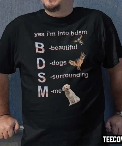 Yea I’m Into Bdsm Beautiful Dogs Surrounding Me Shirt