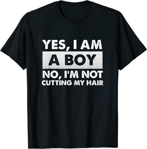 Yes I Am A Boy No I'm Not Cutting My Hair Long Hair T-Shirt