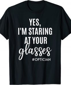 Yes I'm Staring At Your Glasses Eyeglasses Optician Eyes Fun T-Shirt