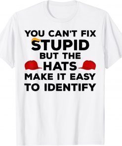 You Can't Fix Stupid but The Hats Make It Easy to Identify T-Shirt