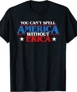 You Can't spell America Without Erica T-Shirt