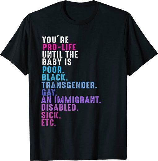 You'Re Pro Life Until the Baby is Poor Black Transgender Gay T-Shirt