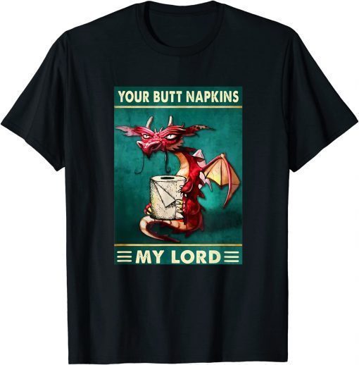 Your Butt Napkins My Lord Dragon With Toilet Tissue T-Shirt